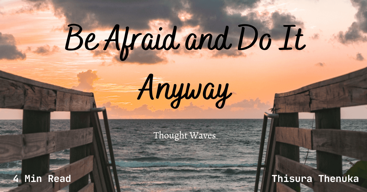 Be Afraid and Do It Anyway